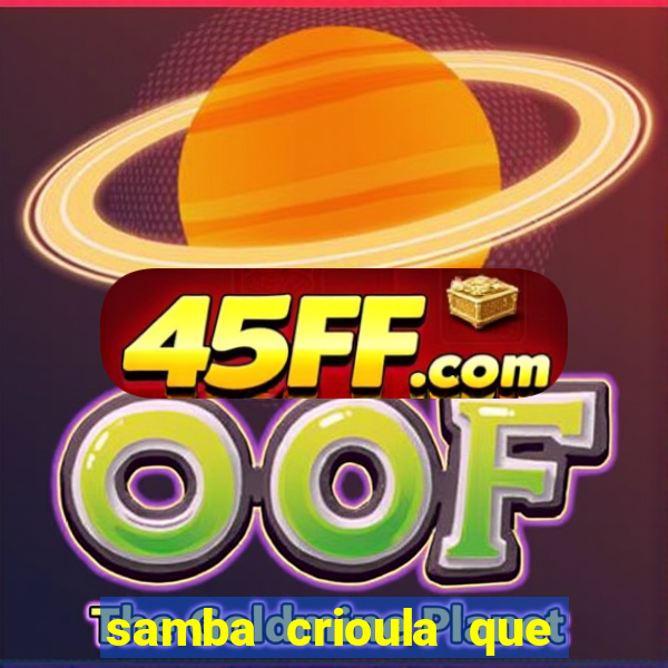 samba crioula que vem da bahia